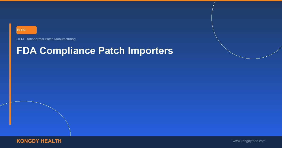 FDA compliance for transdermal patch importers what you need to know - OEM regulatory guide B2B